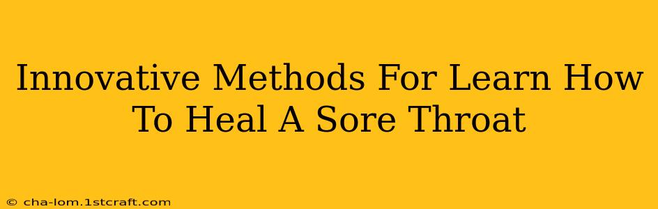 Innovative Methods For Learn How To Heal A Sore Throat