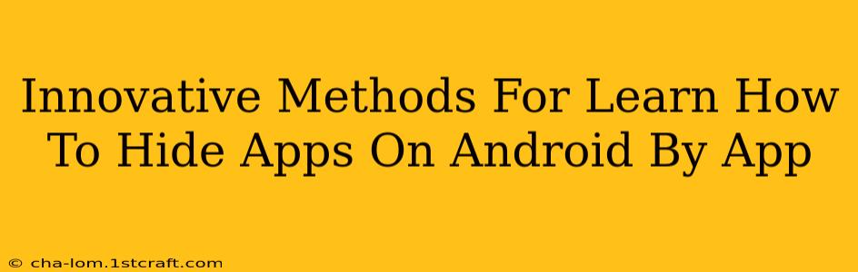 Innovative Methods For Learn How To Hide Apps On Android By App