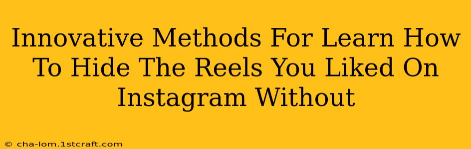 Innovative Methods For Learn How To Hide The Reels You Liked On Instagram Without