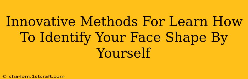 Innovative Methods For Learn How To Identify Your Face Shape By Yourself