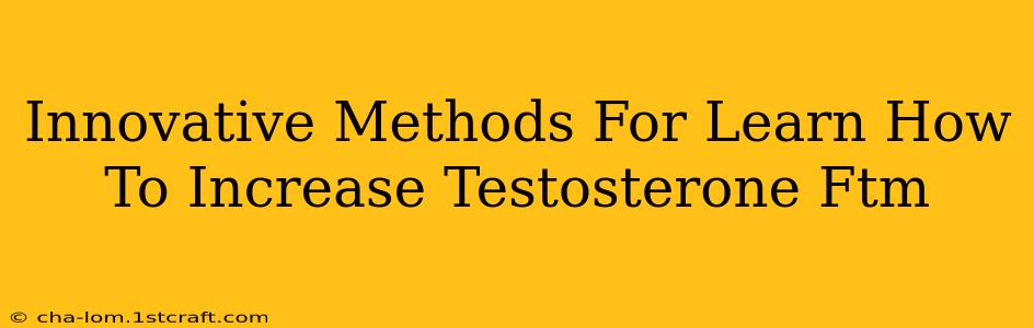 Innovative Methods For Learn How To Increase Testosterone Ftm