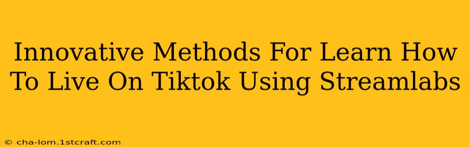 Innovative Methods For Learn How To Live On Tiktok Using Streamlabs