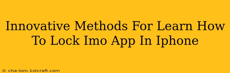 Innovative Methods For Learn How To Lock Imo App In Iphone