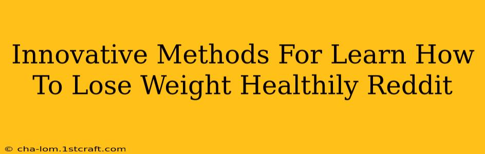 Innovative Methods For Learn How To Lose Weight Healthily Reddit