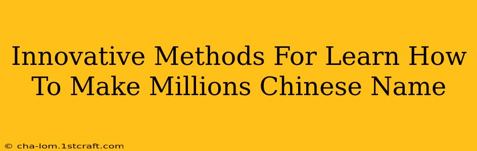 Innovative Methods For Learn How To Make Millions Chinese Name