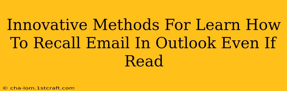 Innovative Methods For Learn How To Recall Email In Outlook Even If Read