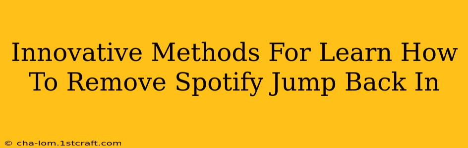 Innovative Methods For Learn How To Remove Spotify Jump Back In