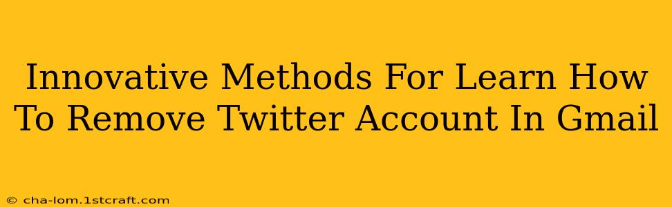 Innovative Methods For Learn How To Remove Twitter Account In Gmail