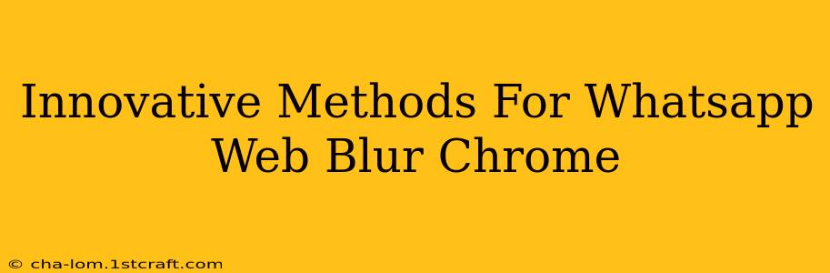 Innovative Methods For Whatsapp Web Blur Chrome