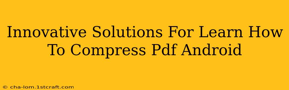 Innovative Solutions For Learn How To Compress Pdf Android