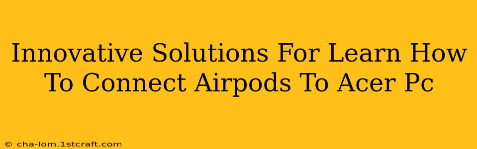 Innovative Solutions For Learn How To Connect Airpods To Acer Pc