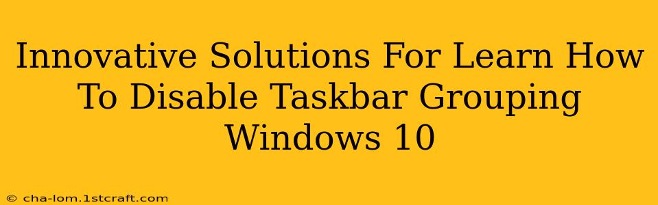 Innovative Solutions For Learn How To Disable Taskbar Grouping Windows 10