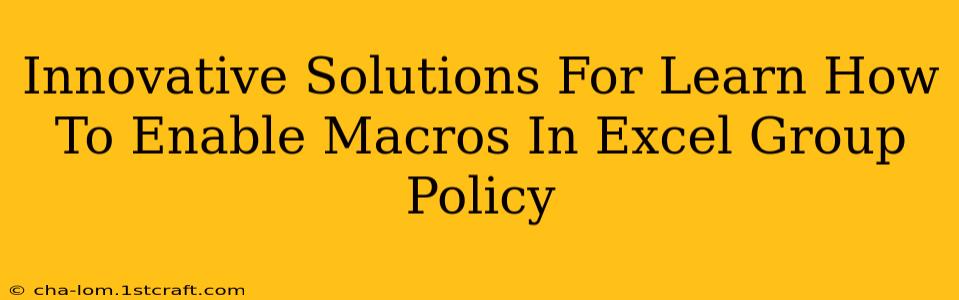 Innovative Solutions For Learn How To Enable Macros In Excel Group Policy