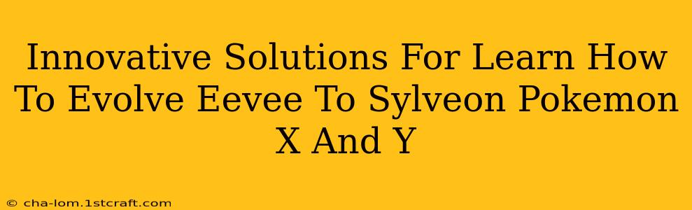 Innovative Solutions For Learn How To Evolve Eevee To Sylveon Pokemon X And Y