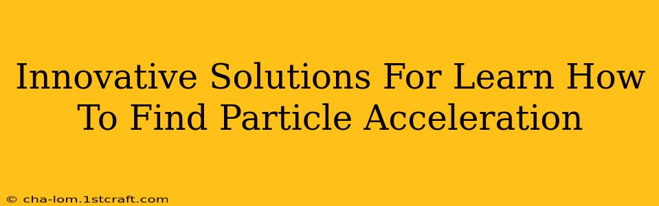 Innovative Solutions For Learn How To Find Particle Acceleration