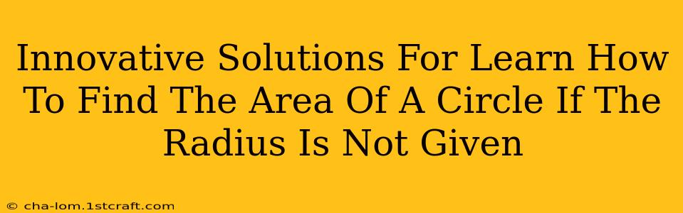 Innovative Solutions For Learn How To Find The Area Of A Circle If The Radius Is Not Given