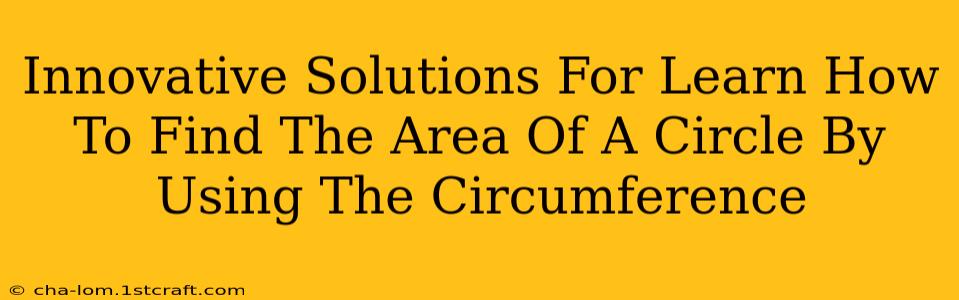 Innovative Solutions For Learn How To Find The Area Of A Circle By Using The Circumference