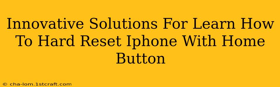 Innovative Solutions For Learn How To Hard Reset Iphone With Home Button