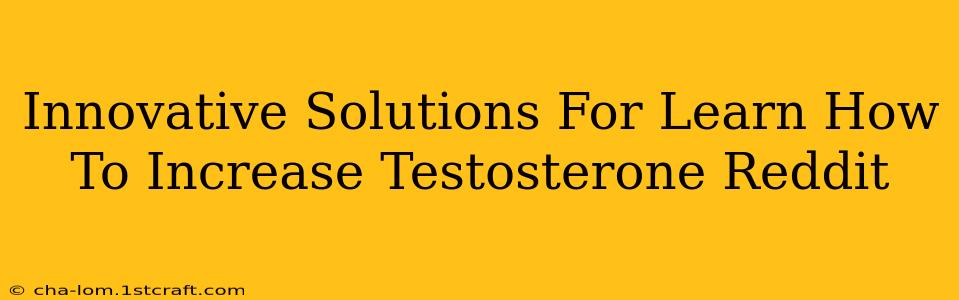 Innovative Solutions For Learn How To Increase Testosterone Reddit