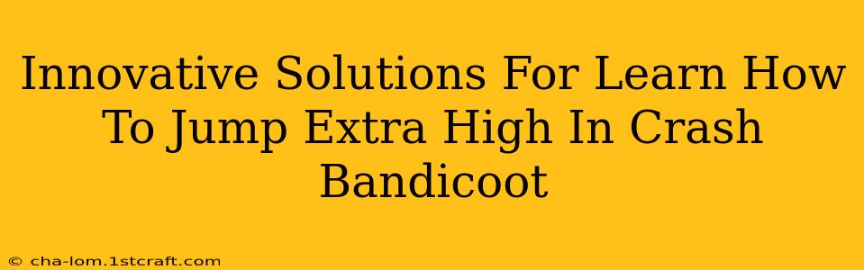 Innovative Solutions For Learn How To Jump Extra High In Crash Bandicoot