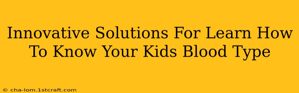 Innovative Solutions For Learn How To Know Your Kids Blood Type