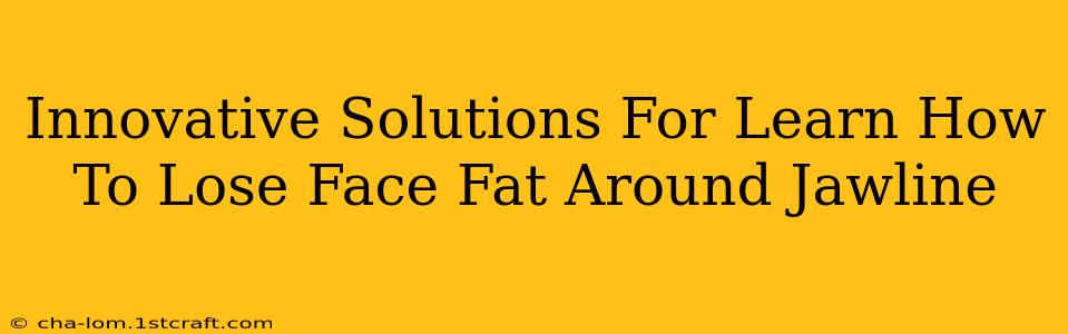 Innovative Solutions For Learn How To Lose Face Fat Around Jawline