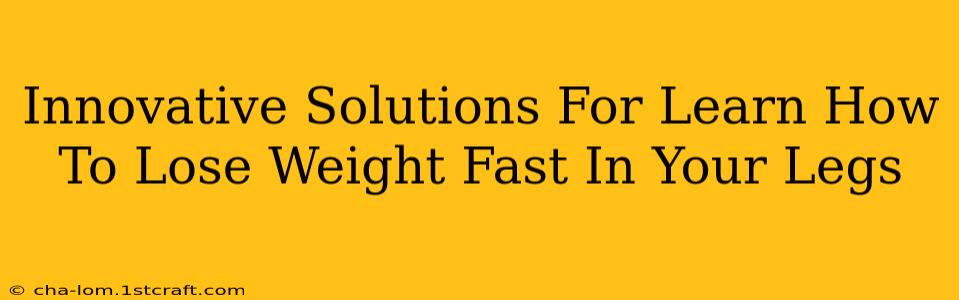 Innovative Solutions For Learn How To Lose Weight Fast In Your Legs