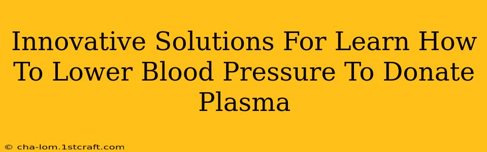 Innovative Solutions For Learn How To Lower Blood Pressure To Donate Plasma