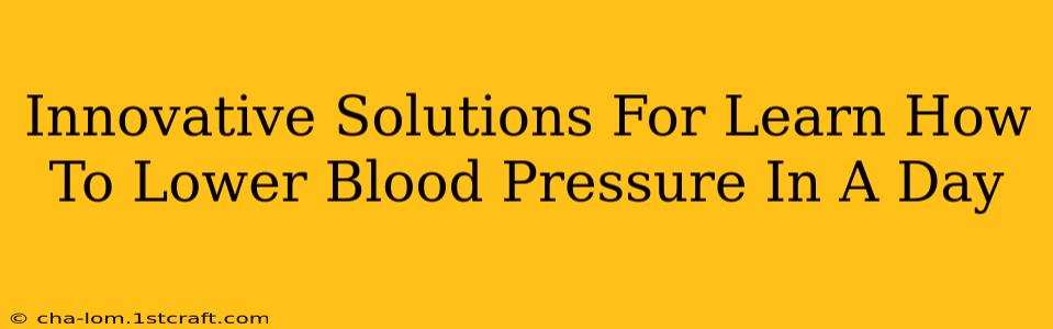 Innovative Solutions For Learn How To Lower Blood Pressure In A Day