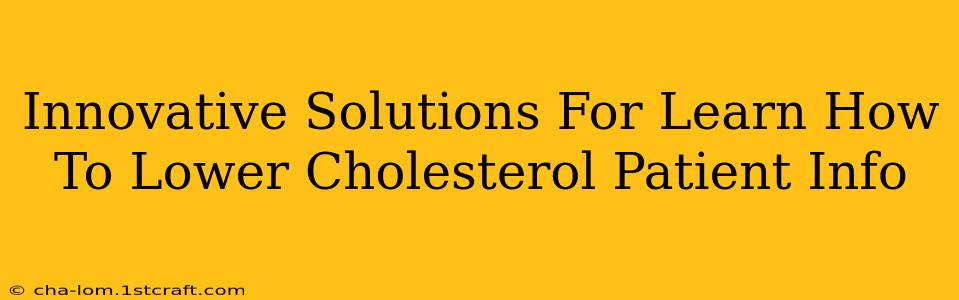 Innovative Solutions For Learn How To Lower Cholesterol Patient Info