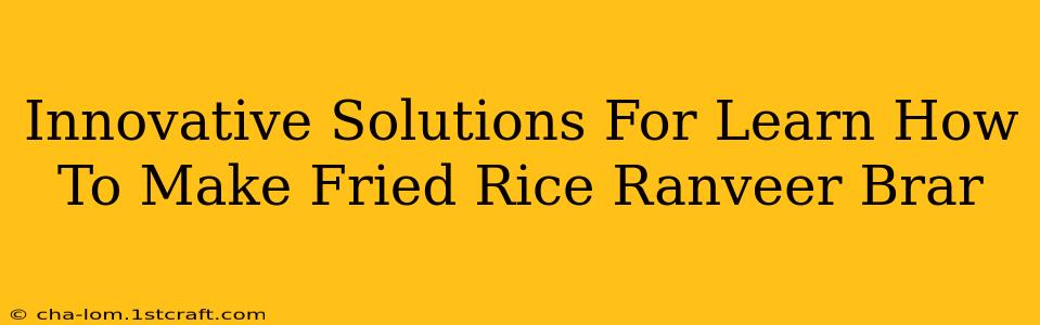 Innovative Solutions For Learn How To Make Fried Rice Ranveer Brar