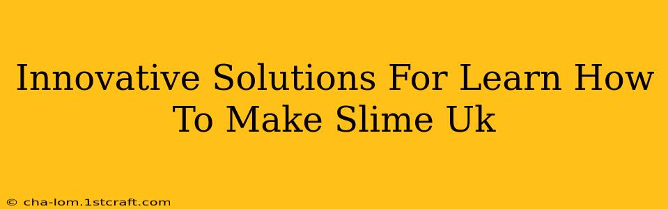 Innovative Solutions For Learn How To Make Slime Uk