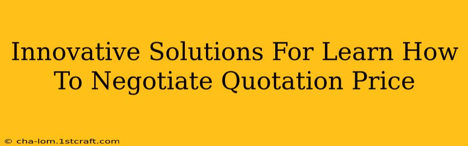 Innovative Solutions For Learn How To Negotiate Quotation Price