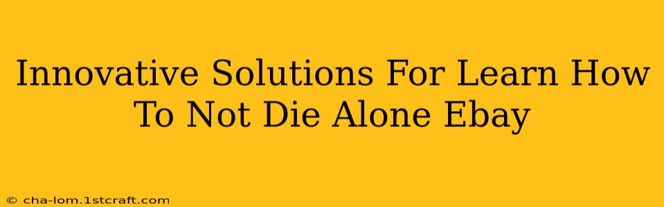 Innovative Solutions For Learn How To Not Die Alone Ebay