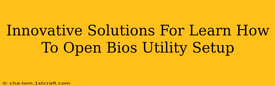 Innovative Solutions For Learn How To Open Bios Utility Setup