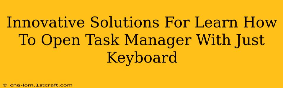 Innovative Solutions For Learn How To Open Task Manager With Just Keyboard