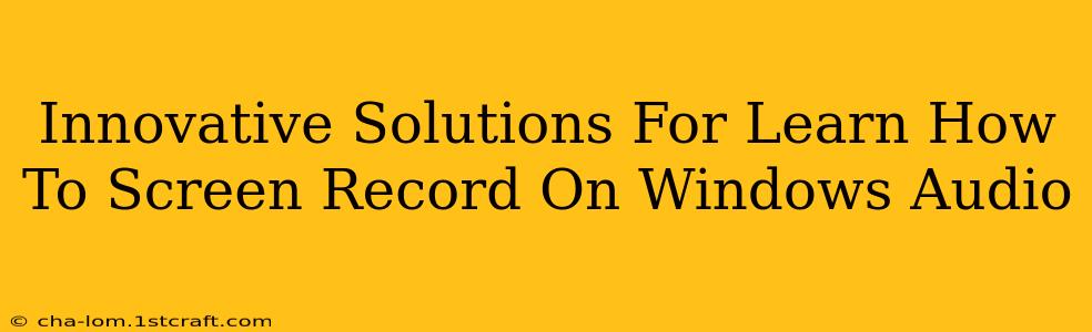 Innovative Solutions For Learn How To Screen Record On Windows Audio