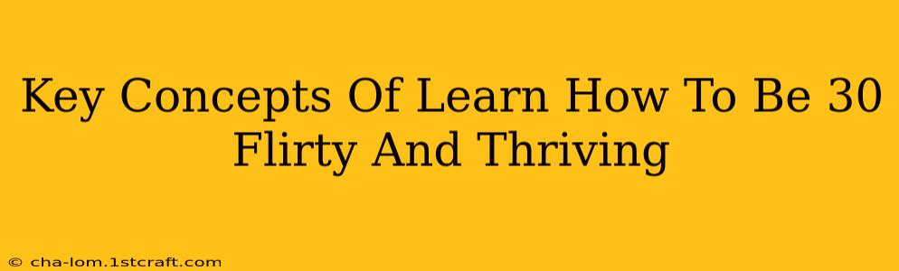 Key Concepts Of Learn How To Be 30 Flirty And Thriving