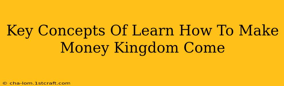 Key Concepts Of Learn How To Make Money Kingdom Come