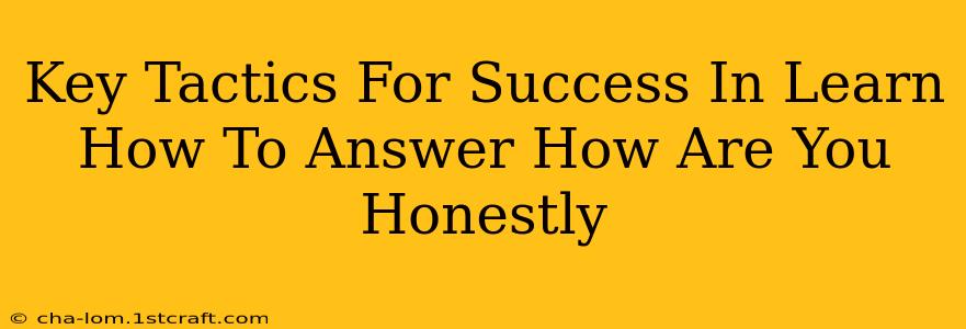 Key Tactics For Success In Learn How To Answer How Are You Honestly