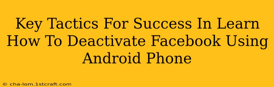 Key Tactics For Success In Learn How To Deactivate Facebook Using Android Phone