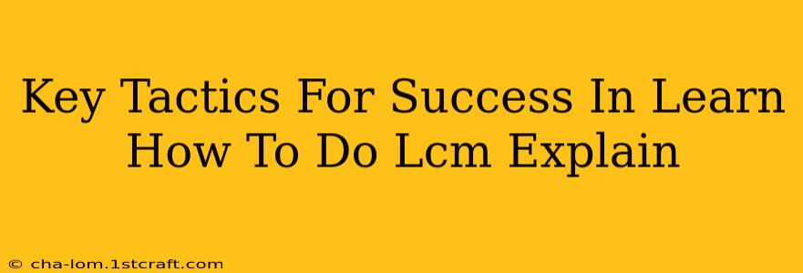 Key Tactics For Success In Learn How To Do Lcm Explain