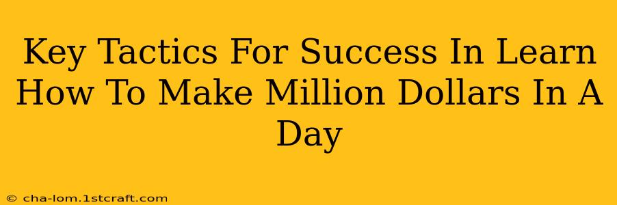 Key Tactics For Success In Learn How To Make Million Dollars In A Day