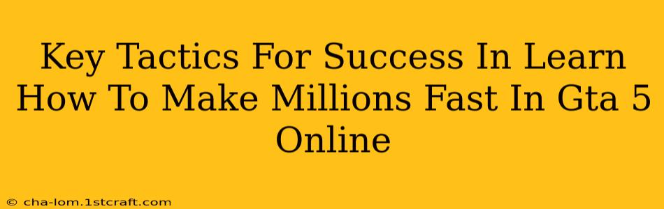 Key Tactics For Success In Learn How To Make Millions Fast In Gta 5 Online