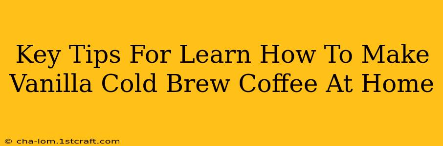 Key Tips For Learn How To Make Vanilla Cold Brew Coffee At Home