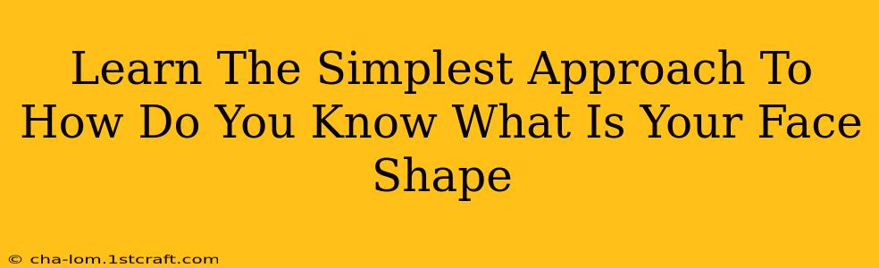 Learn The Simplest Approach To How Do You Know What Is Your Face Shape