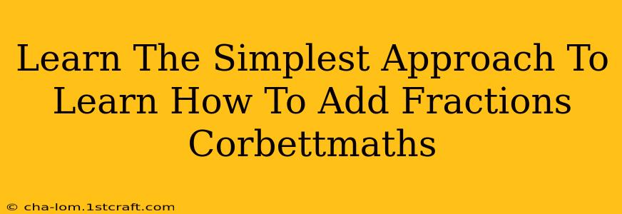 Learn The Simplest Approach To Learn How To Add Fractions Corbettmaths