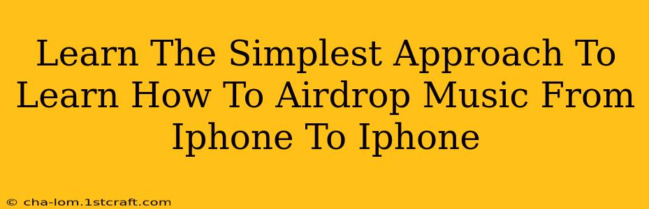 Learn The Simplest Approach To Learn How To Airdrop Music From Iphone To Iphone