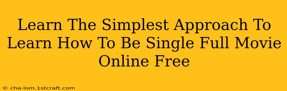 Learn The Simplest Approach To Learn How To Be Single Full Movie Online Free