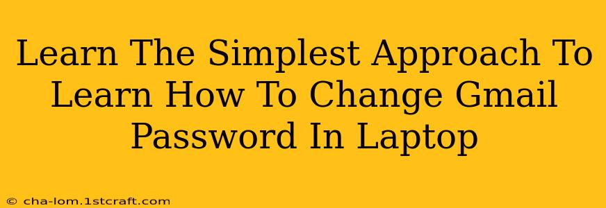 Learn The Simplest Approach To Learn How To Change Gmail Password In Laptop